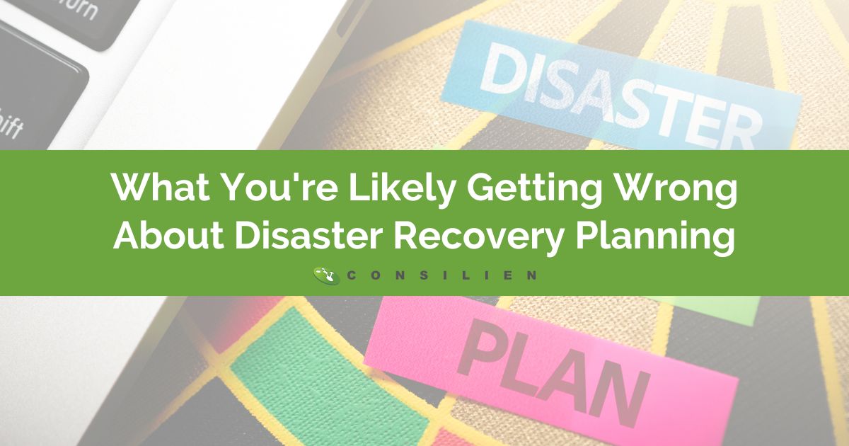 What You’re Likely Getting Wrong About Disaster Recovery Planning